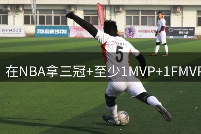 在NBA拿三冠+至少1MVP+1FMVP有多难？NBA历史上仅9人达到，每一位都是巨星