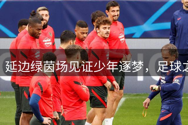 延边绿茵场见证少年逐梦，足球之乡谱写青春篇章