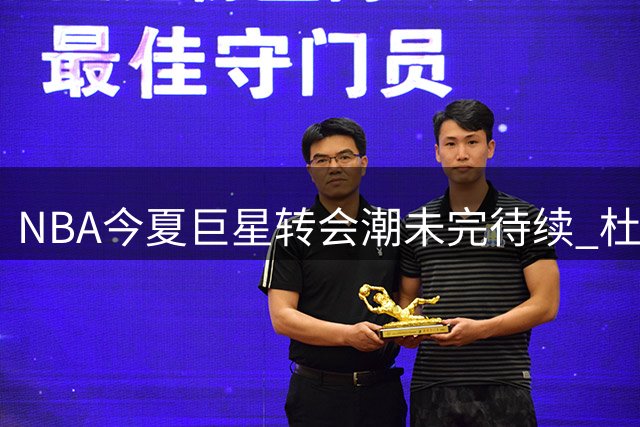 NBA今夏巨星转会潮未完待续 杜兰特约基奇处境最堪忧